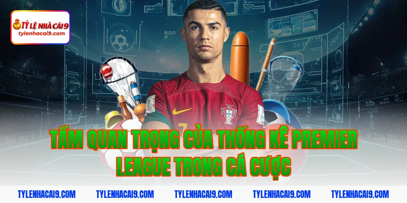 Tầm quan trọng của thống kê Premier League trong cá cược