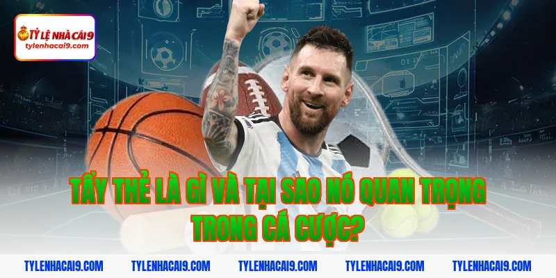 Thuật ngữ tẩy thẻ là gì? Góc khuất chiêu trò trong bóng đá 3 Tẩy thẻ là gì và tại sao nó quan trọng trong cá cược?