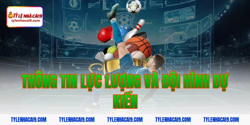 Thông tin lực lượng và đội hình dự kiến