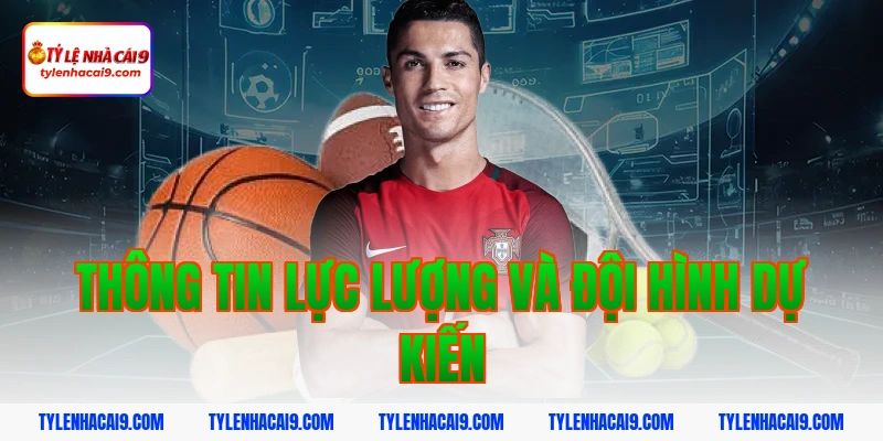 Thông tin lực lượng và đội hình dự kiến