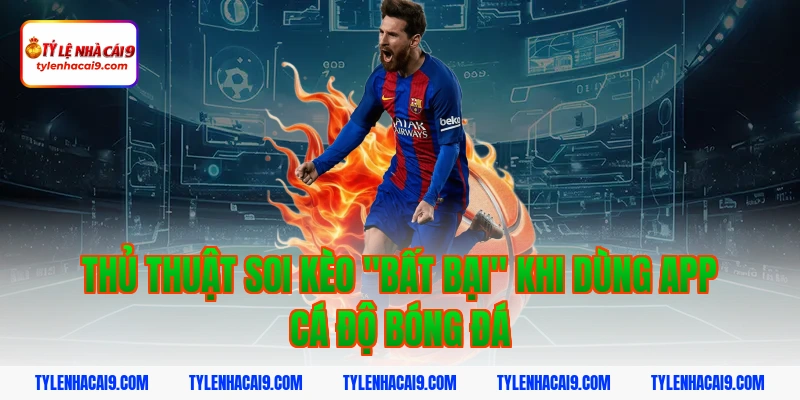 Kinh nghiệm lựa chọn app cá độ bóng đá uy tín an toàn nhất 5 Thủ thuật soi kèo "bất bại" khi dùng app cá độ bóng đá