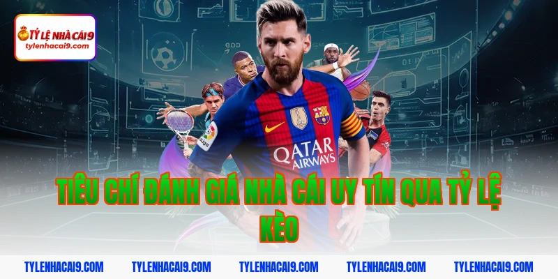 Tiêu chí đánh giá nhà cái uy tín qua tỷ lệ kèo