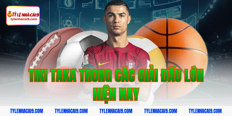 Tiki taka trong các giải đấu lớn hiện nay