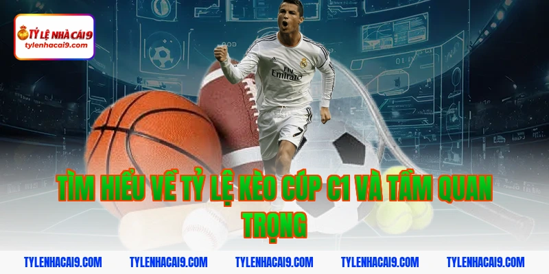 Tìm hiểu về tỷ lệ kèo Cúp C1 và tầm quan trọng