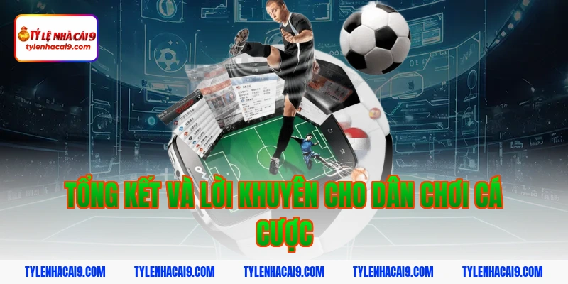 Tổng kết và lời khuyên cho dân chơi cá cược