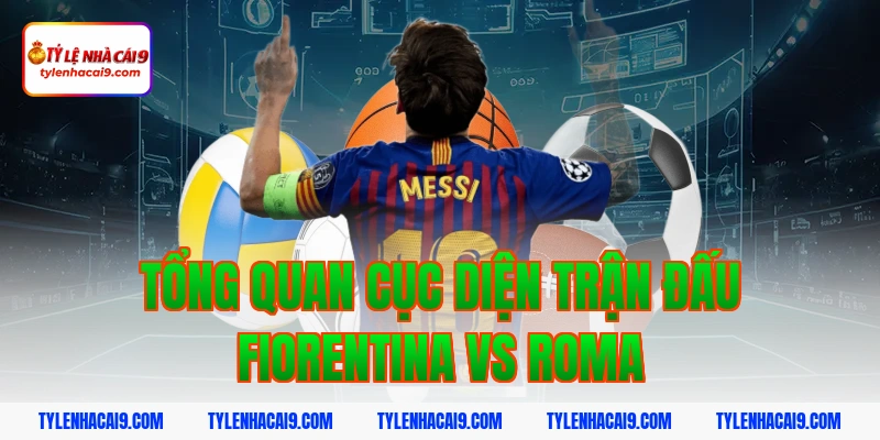 Nhận Định Fiorentina vs Roma: Soi Kèo Serie A Chính Xác 2026 3 Tổng quan cục diện trận đấu Fiorentina vs Roma