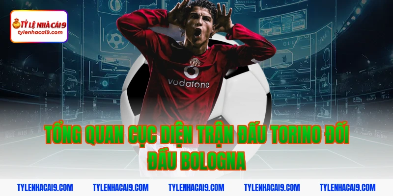 Tổng quan cục diện trận đấu Torino đối đầu Bologna