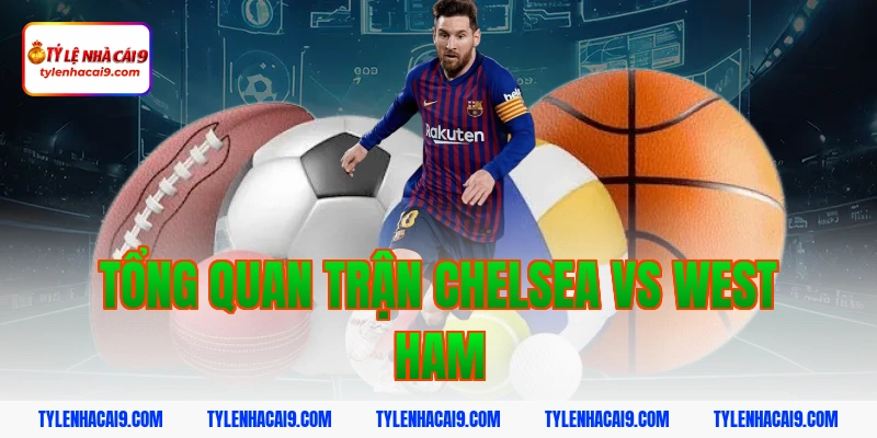 Soi kèo Chelsea lội ngược dòng thắng West Ham vòng 24 EPL 3 Tổng quan trận Chelsea vs West Ham