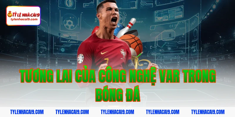 Tương lai của công nghệ VAR trong bóng đá