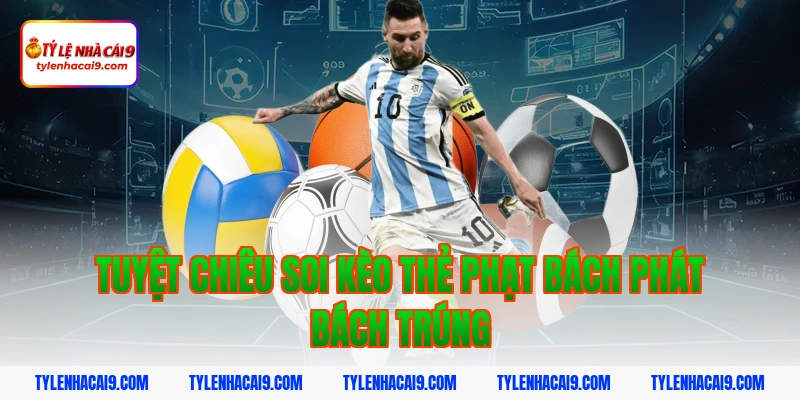Tuyệt chiêu soi kèo thẻ phạt bách phát bách trúng