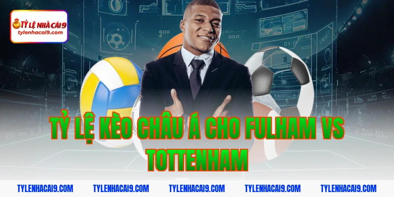 Tỷ lệ kèo châu Á cho Fulham vs Tottenham