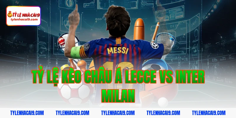 Tỷ lệ kèo châu Á Lecce vs Inter Milan