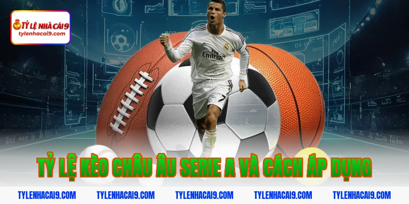 Tỷ Lệ Kèo Serie A 4 Tỷ lệ kèo châu Âu serie a và cách áp dụng