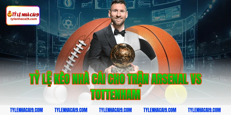 Tỷ lệ kèo nhà cái cho trận Arsenal vs Tottenham