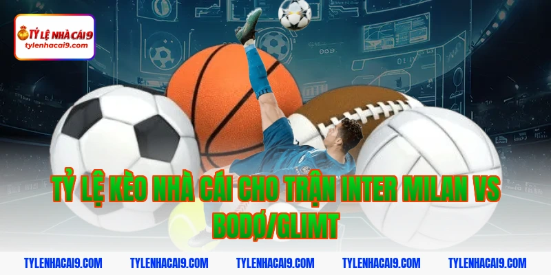 Soi kèo châu Á tỷ số trận đại chiến Inter Milan vs Bodo 6 Tỷ lệ kèo nhà cái cho trận Inter Milan vs Bodø/Glimt