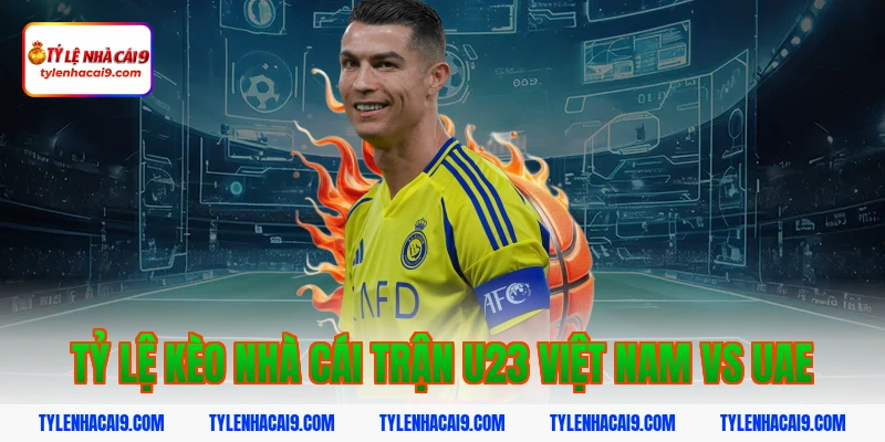 Tỷ lệ kèo nhà cái trận U23 Việt Nam vs UAE