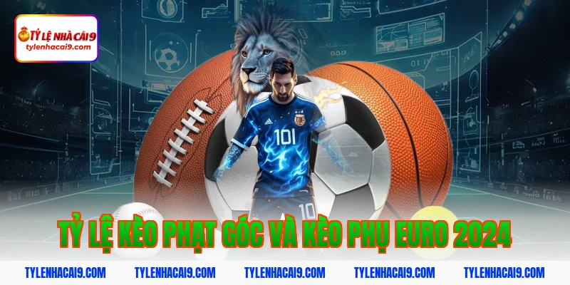 Tỷ lệ kèo phạt góc và kèo phụ euro 2024