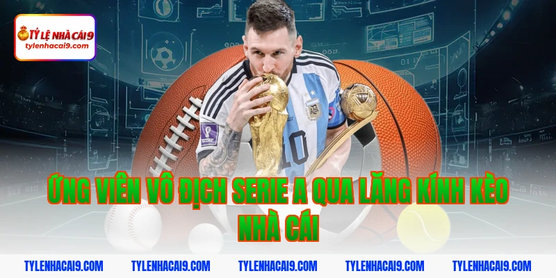 Tỷ Lệ Kèo Serie A 7 Ứng viên vô địch serie a qua lăng kính kèo nhà cái