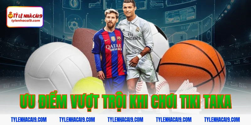 Ưu điểm vượt trội khi chơi tiki taka