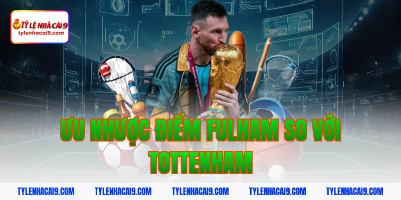 Ưu nhược điểm Fulham so với Tottenham