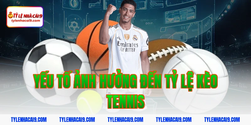 Yếu tố ảnh hưởng đến tỷ lệ kèo tennis