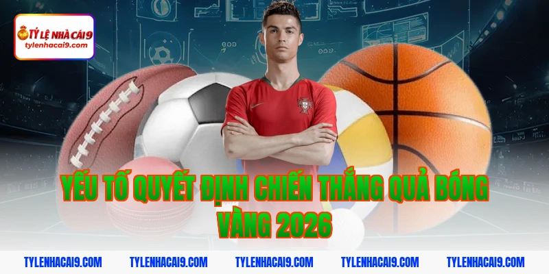 Quả Bóng Vàng 2026: Nhận Định Ứng Viên Sáng Giá 11 Yếu tố quyết định chiến thắng Quả bóng vàng 2026