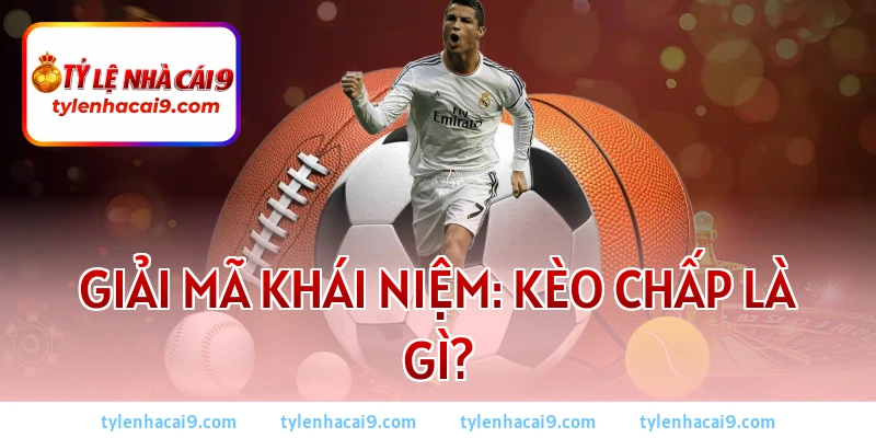Kèo Chấp Là Gì? Bí Quyết Soi Kèo Chấp Bóng Đá Luôn Thắng 2 Giải mã khái niệm: Kèo chấp là gì?