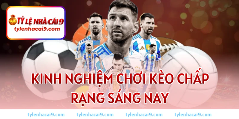 Kèo Chấp Là Gì? Bí Quyết Soi Kèo Chấp Bóng Đá Luôn Thắng 3 Kinh nghiệm chơi kèo chấp rạng sáng nay