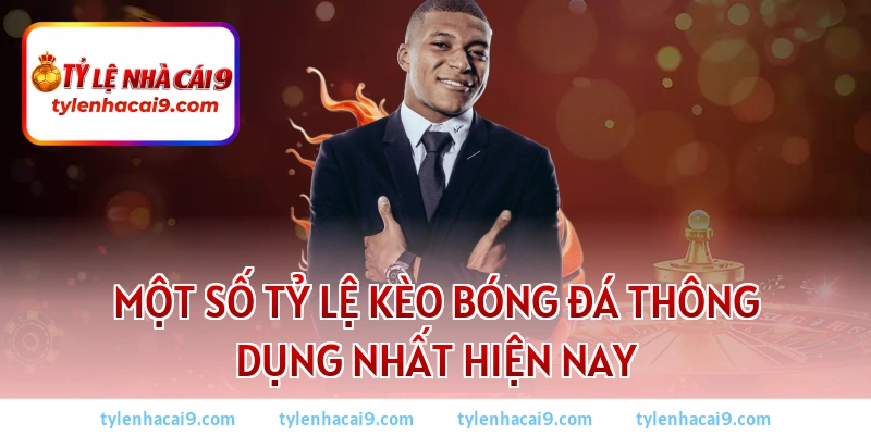 Tỷ lệ kèo là gì? Cách xem kèo và tính tiền chuẩn nhất 2026 3 Một số tỷ lệ kèo bóng đá thông dụng nhất hiện nay