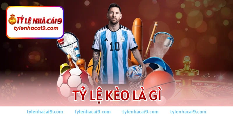 Tỷ lệ kèo là gì? Cách xem kèo và tính tiền chuẩn nhất 2026 1 Tỷ lệ kèo là gì