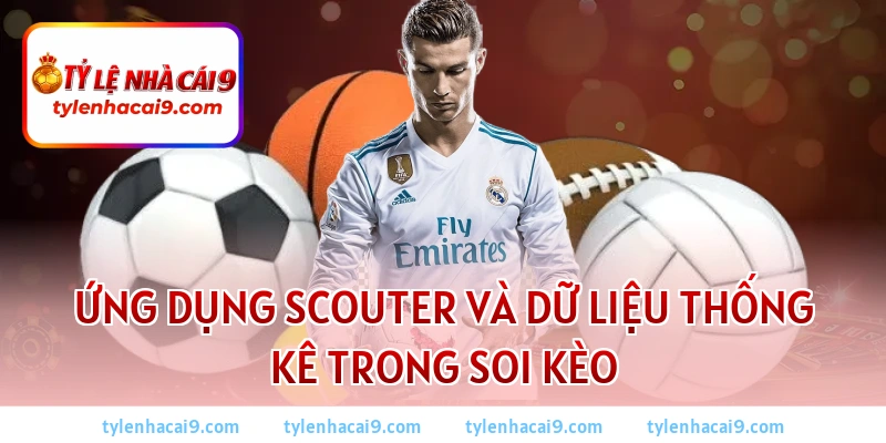 Mẹo cá cược bóng đá 2026: Bí kíp soi kèo thắng lớn mỗi ngày 3 Ứng dụng Scouter và dữ liệu thống kê trong soi kèo